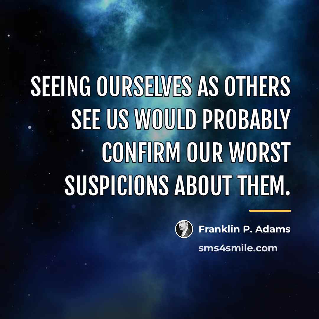 “Seeing ourselves as others see us would probably confirm our…” quote by Franklin P. Adams