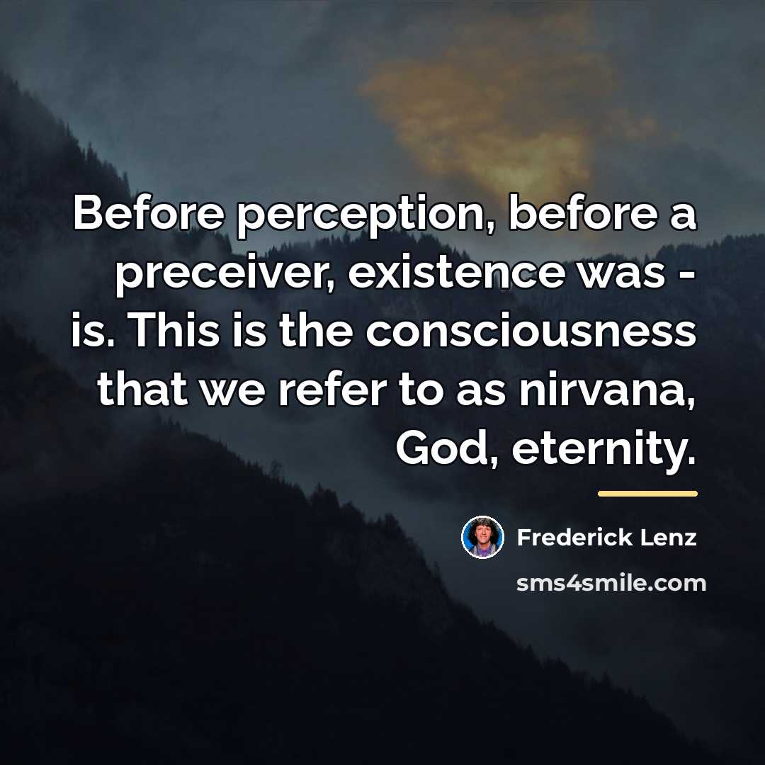 “Before perception, before a preceiver, existence was - is. This…” quote by Frederick Lenz