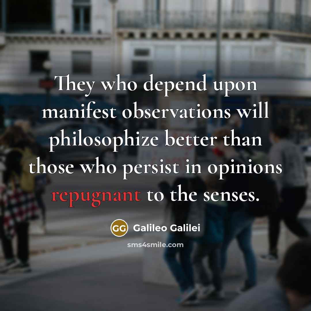 “They who depend upon manifest observations will philosophize better than…” quote by Galileo Galilei
