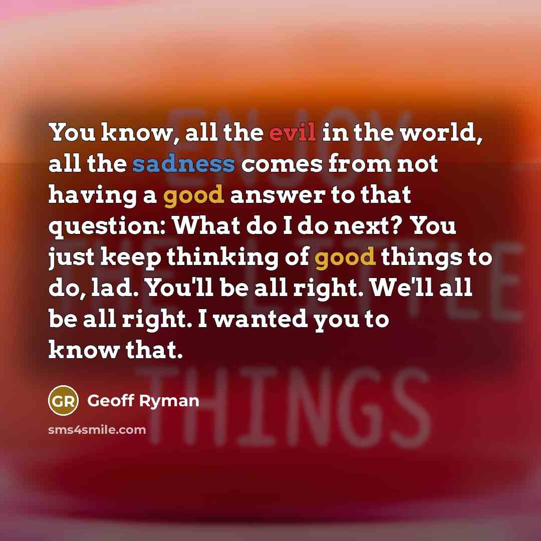 “You know, all the evil in the world, all the…” quote by Geoff Ryman