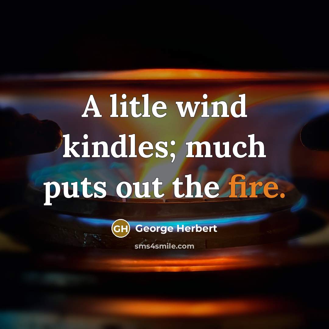 “A litle wind kindles; much puts out the fire.…” quote by George Herbert