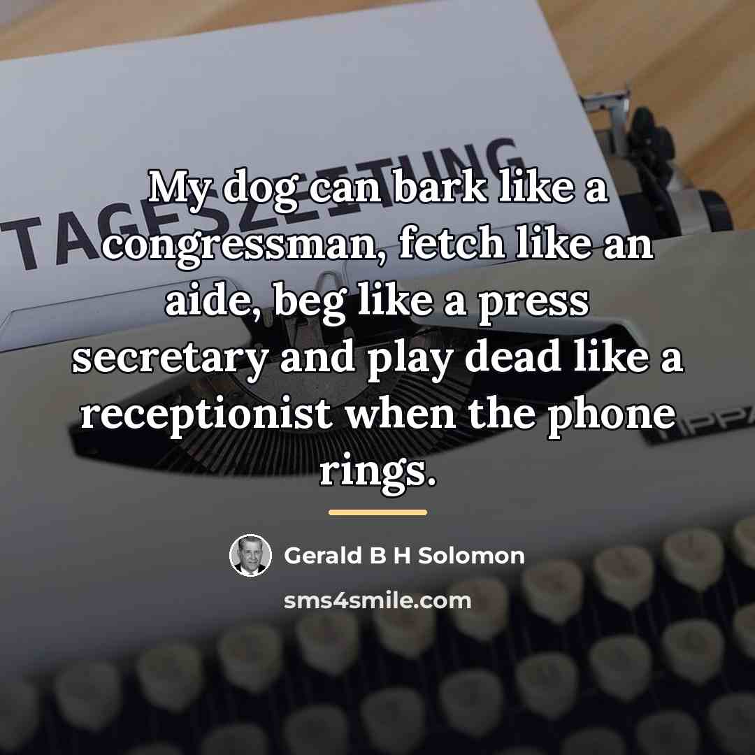 “My dog can bark like a congressman, fetch like an…” quote by Gerald B H Solomon