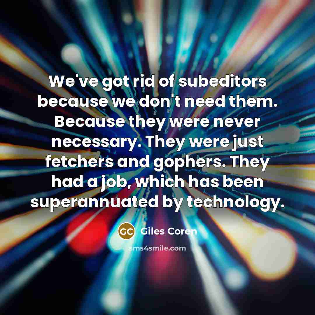 “We've got rid of subeditors because we don't need them.…” quote by Giles Coren