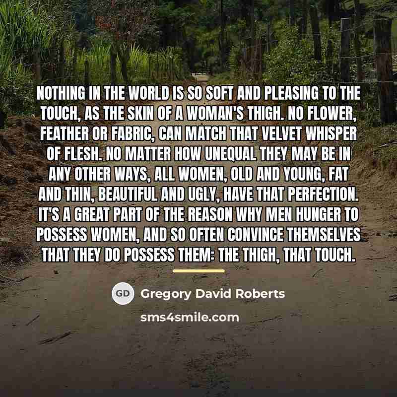 “Nothing in the world is so soft and pleasing to…” quote by Gregory David Roberts