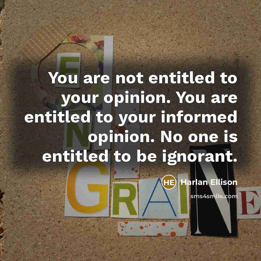 “You are not entitled to your opinion. You are entitled…” quote by Harlan Ellison