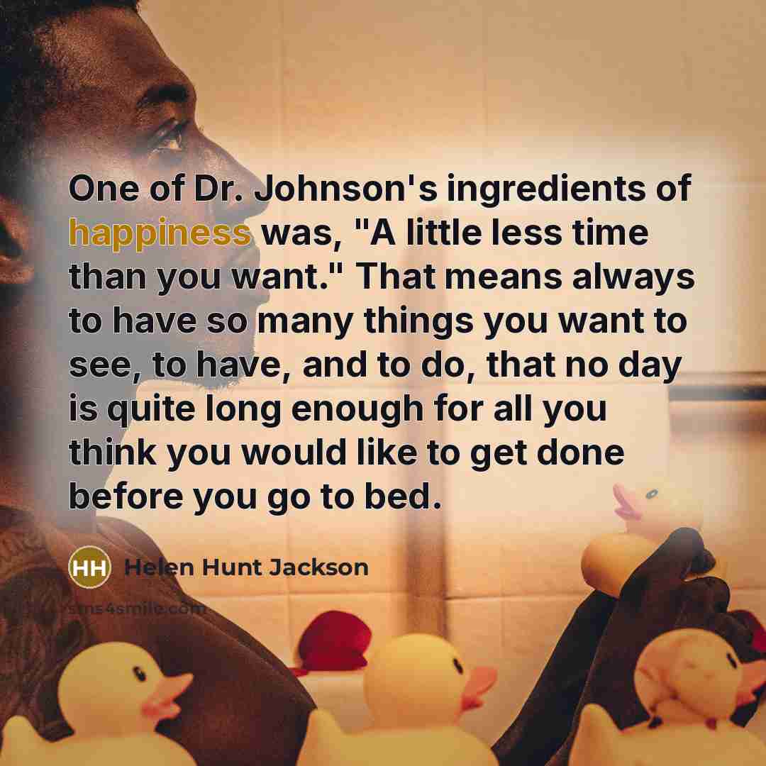 “One of Dr. Johnson's ingredients of happiness was, "A little…” quote by Helen Hunt Jackson