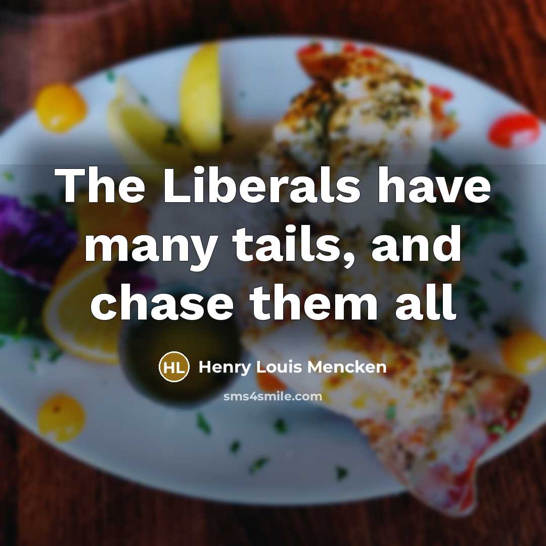 “The Liberals have many tails, and chase them all…” quote by Henry Louis Mencken