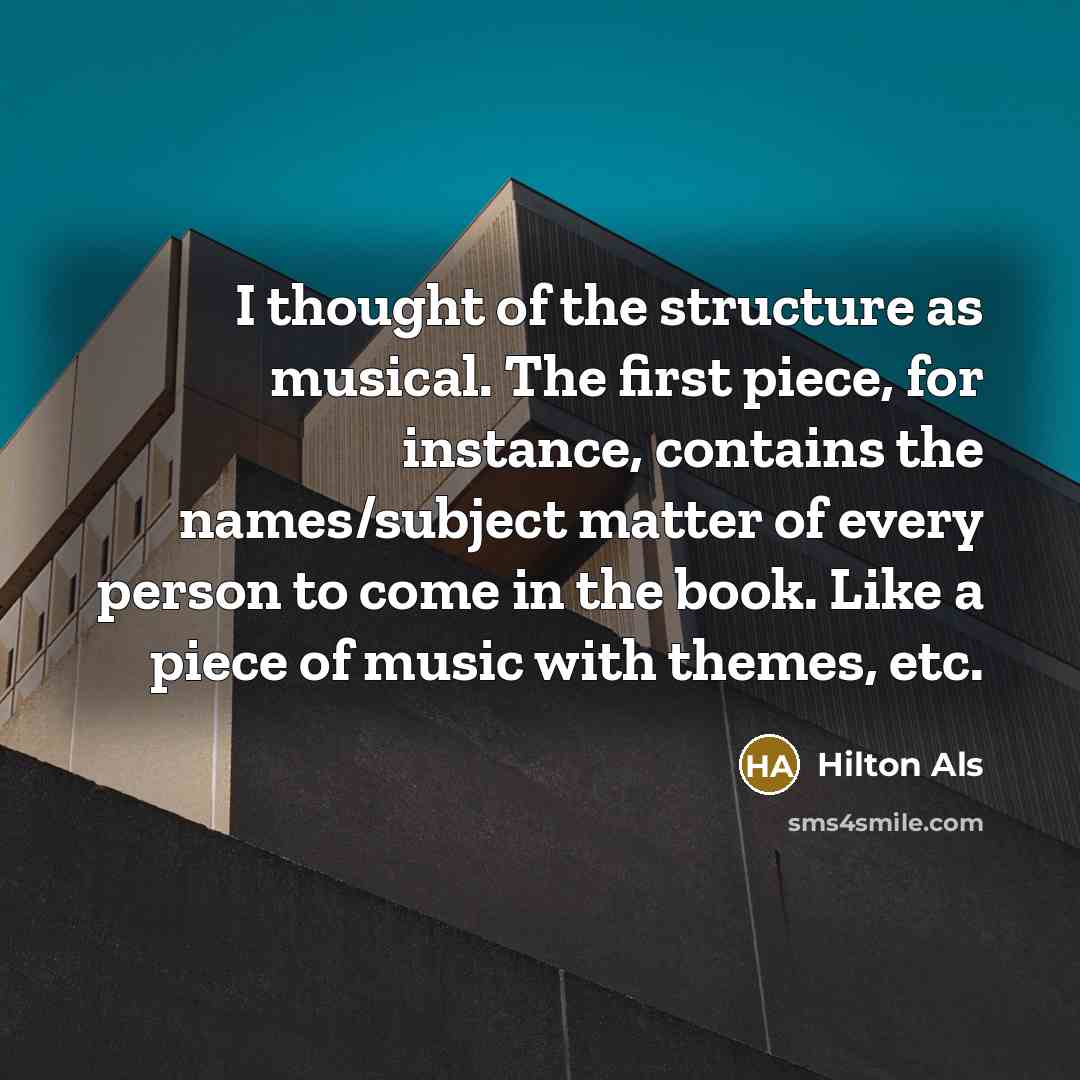 “I thought of the structure as musical. The first piece,…” quote by Hilton Als