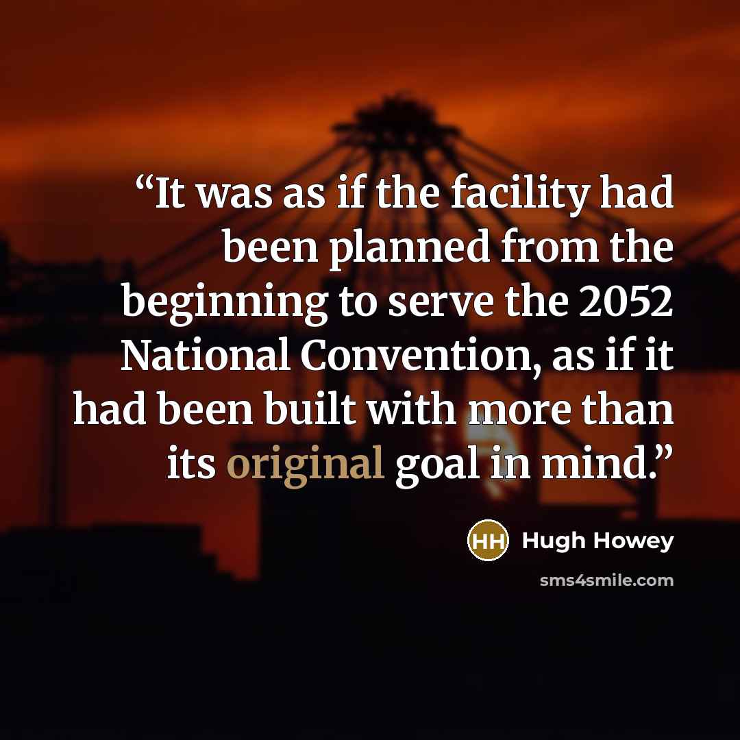 “It was as if the facility had been planned from the beginning to serve the 2052 National Convention, as if it had been built with more than its original goal in mind.” quote by Hugh Howey