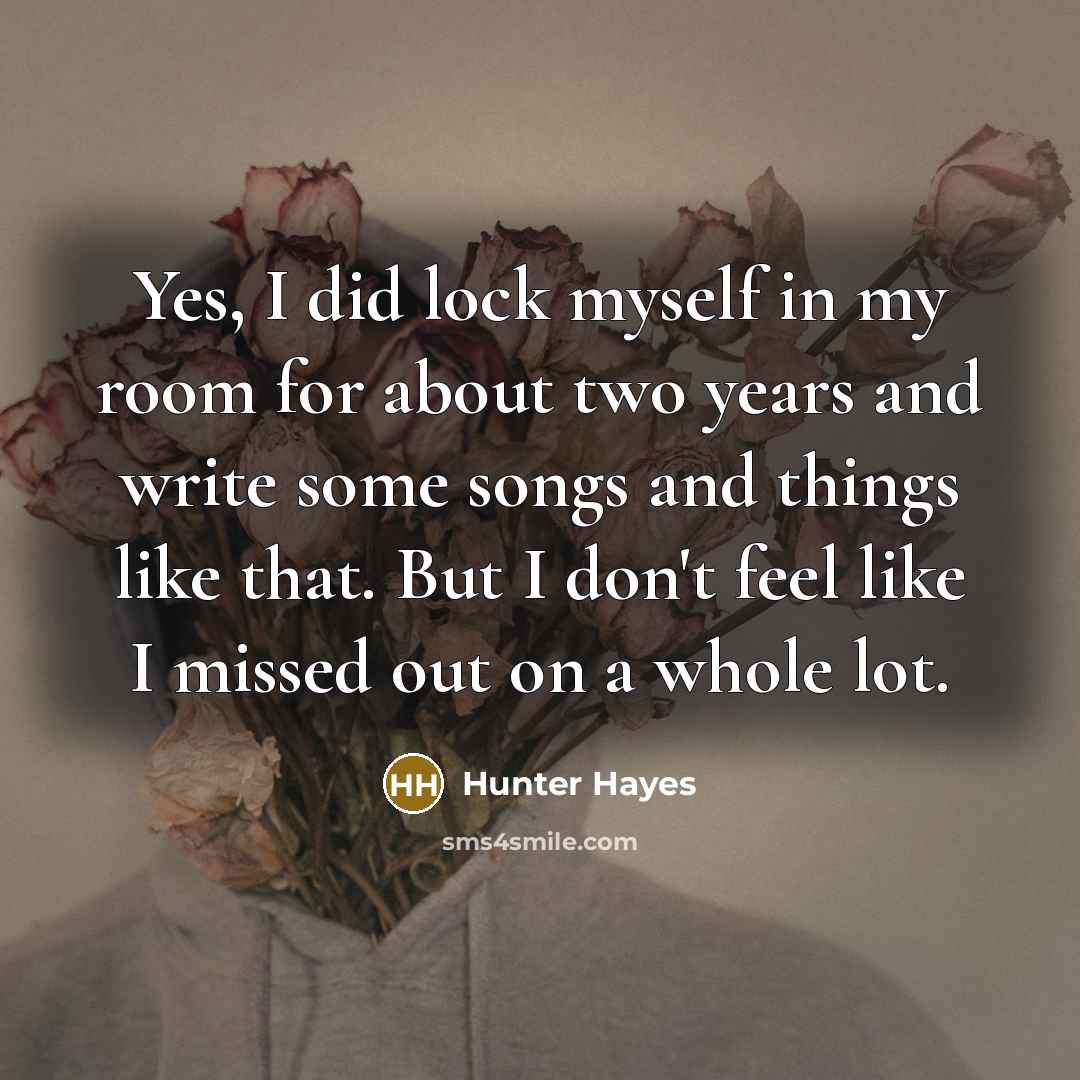“Yes, I did lock myself in my room for about…” quote by Hunter Hayes