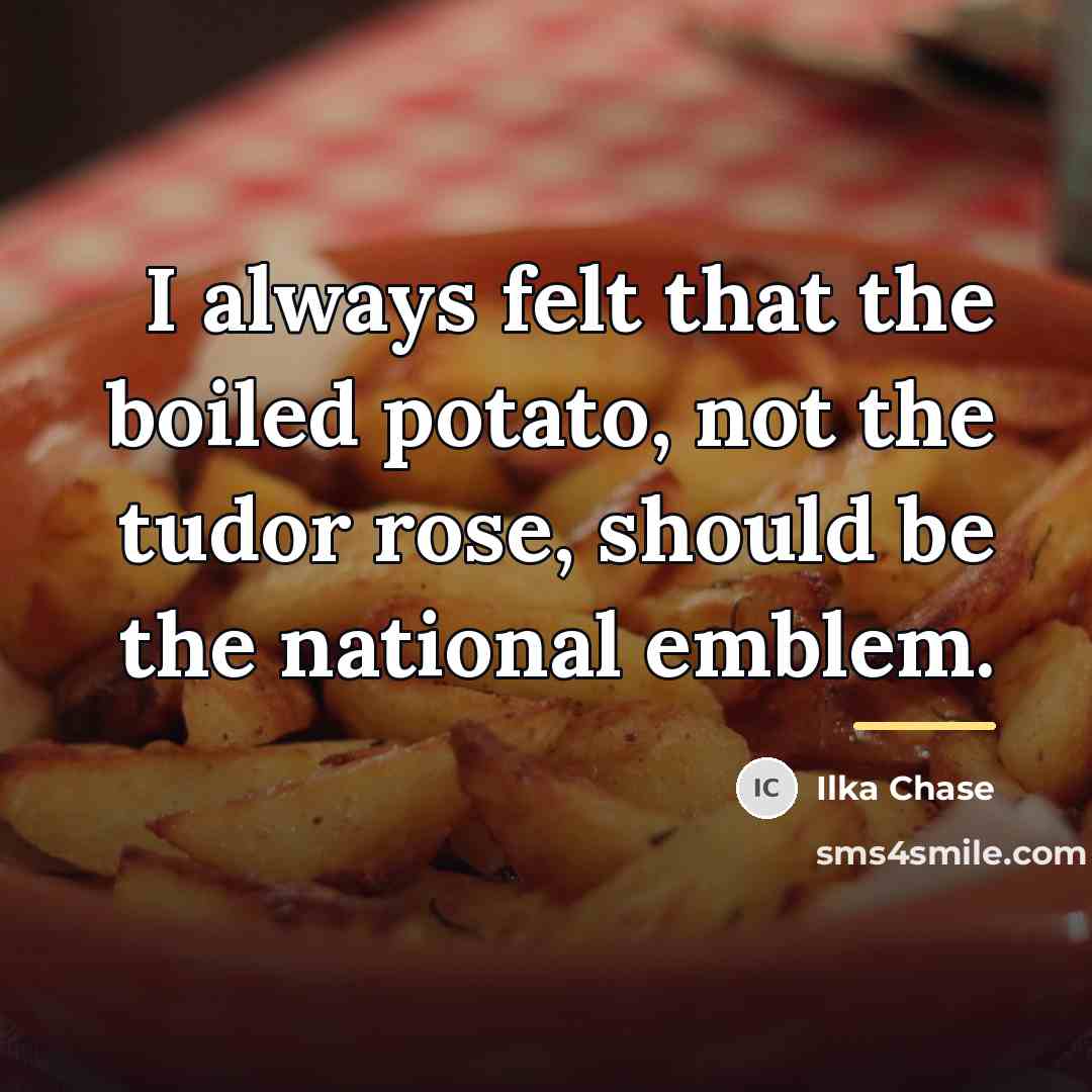 “I always felt that the boiled potato, not the tudor…” quote by Ilka Chase