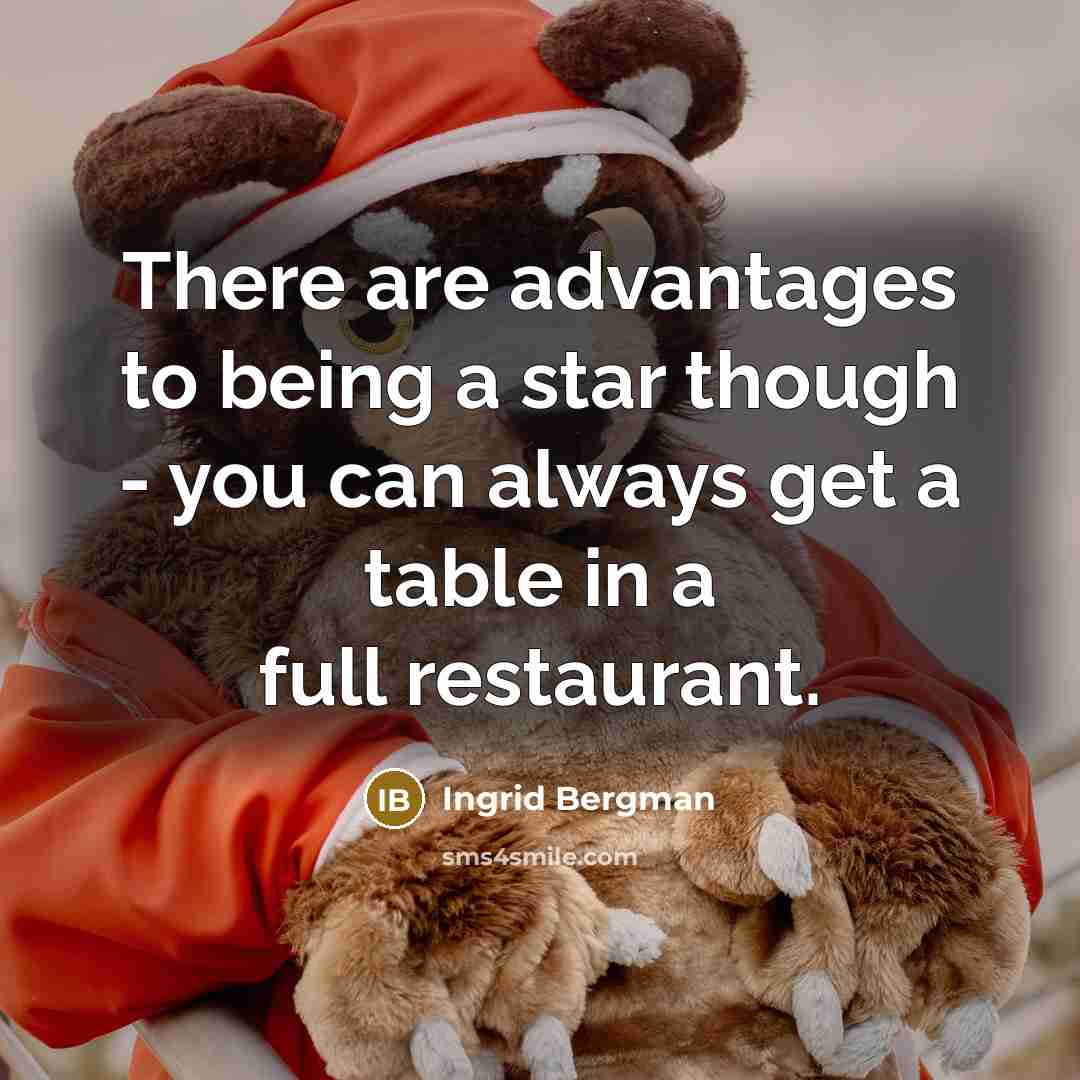 “There are advantages to being a star though - you…” quote by Ingrid Bergman