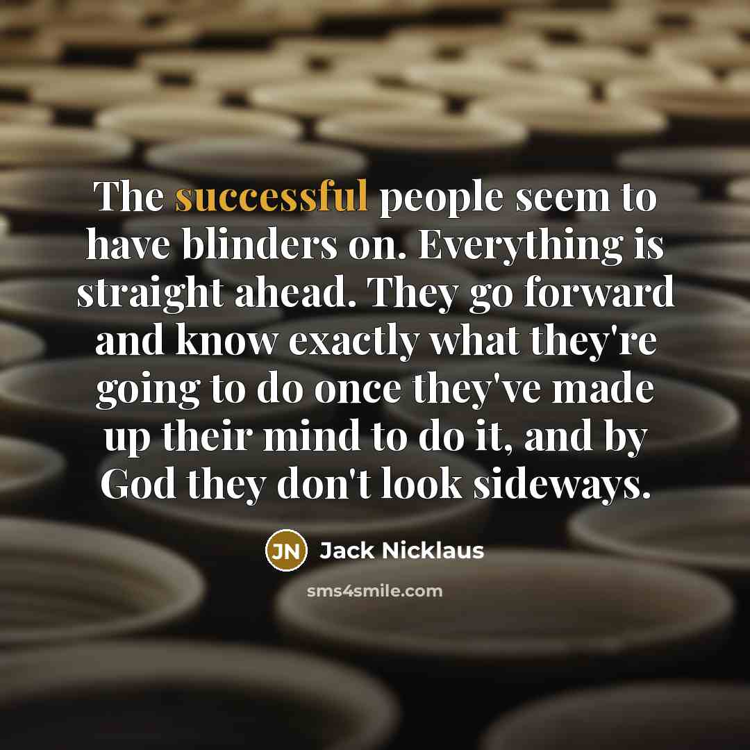 “The successful people seem to have blinders on. Everything is…” quote by Jack Nicklaus