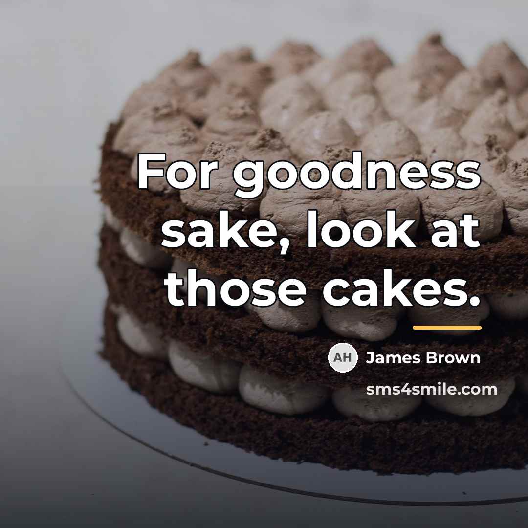 “For goodness sake, look at those cakes.…” quote by James Brown