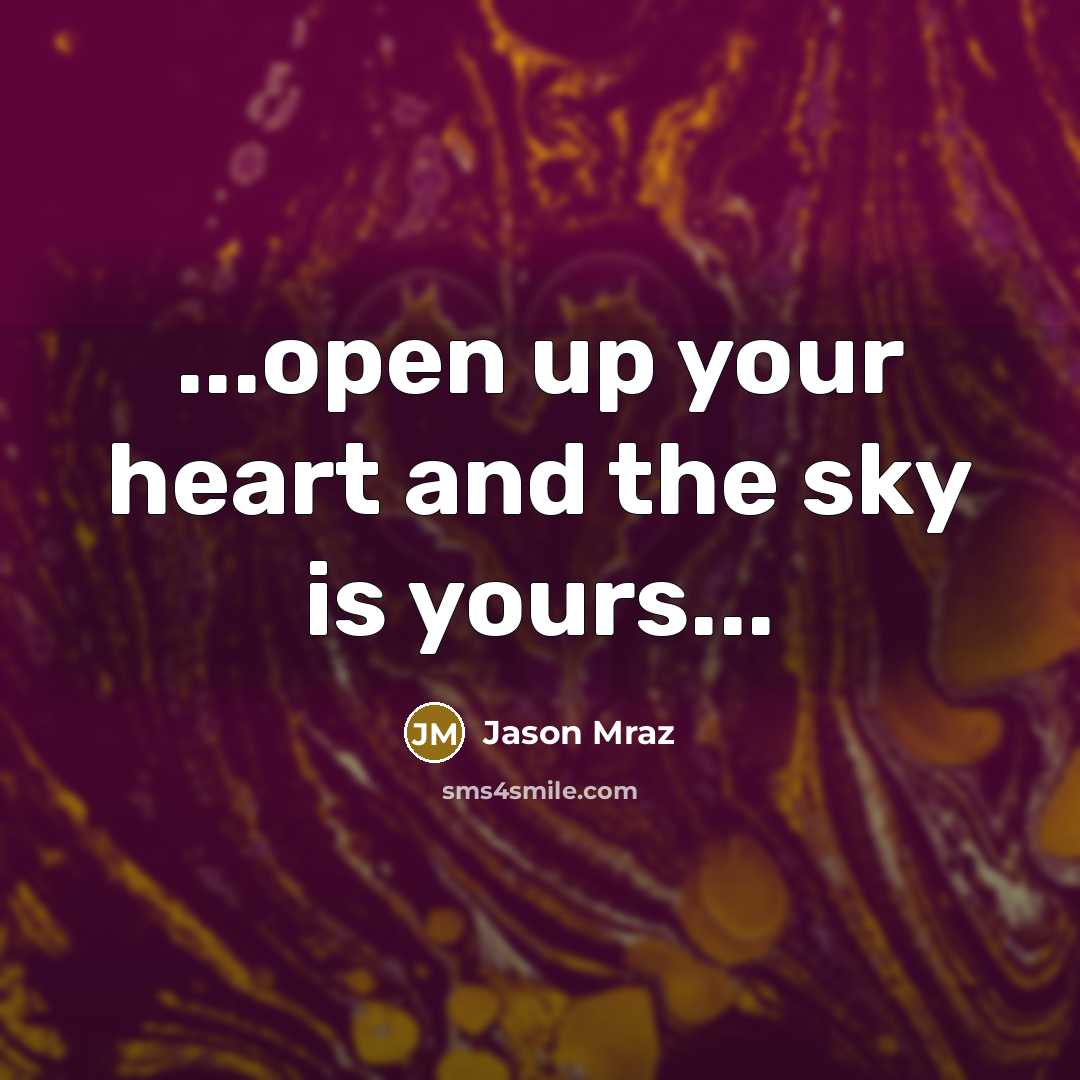 “...open up your heart and the sky is yours...…” quote by Jason Mraz