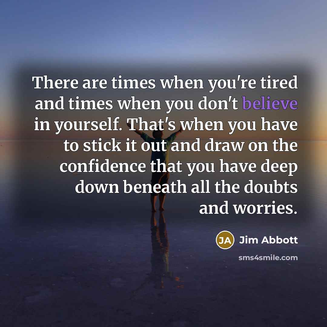 “There are times when you're tired and times when you…” quote by Jim Abbott