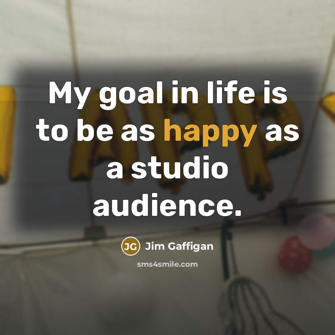 “My goal in life is to be as happy as…” quote by Jim Gaffigan