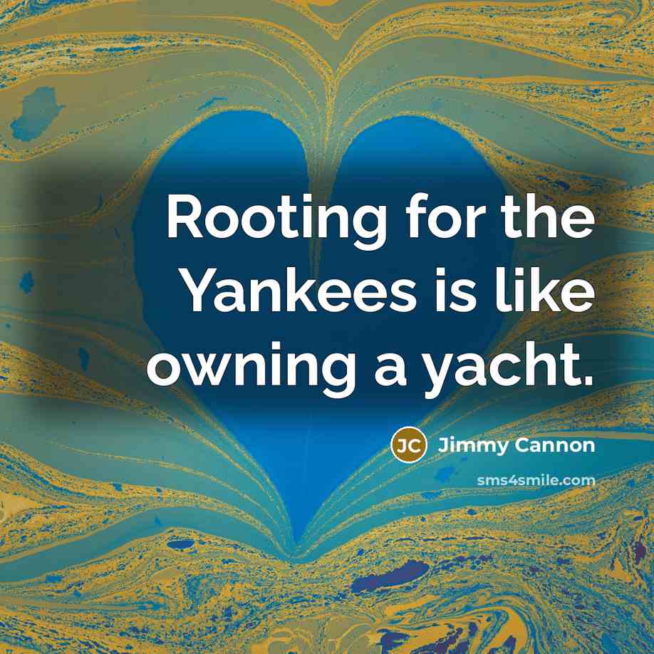 “Rooting for the Yankees is like owning a yacht.…” quote by Jimmy Cannon