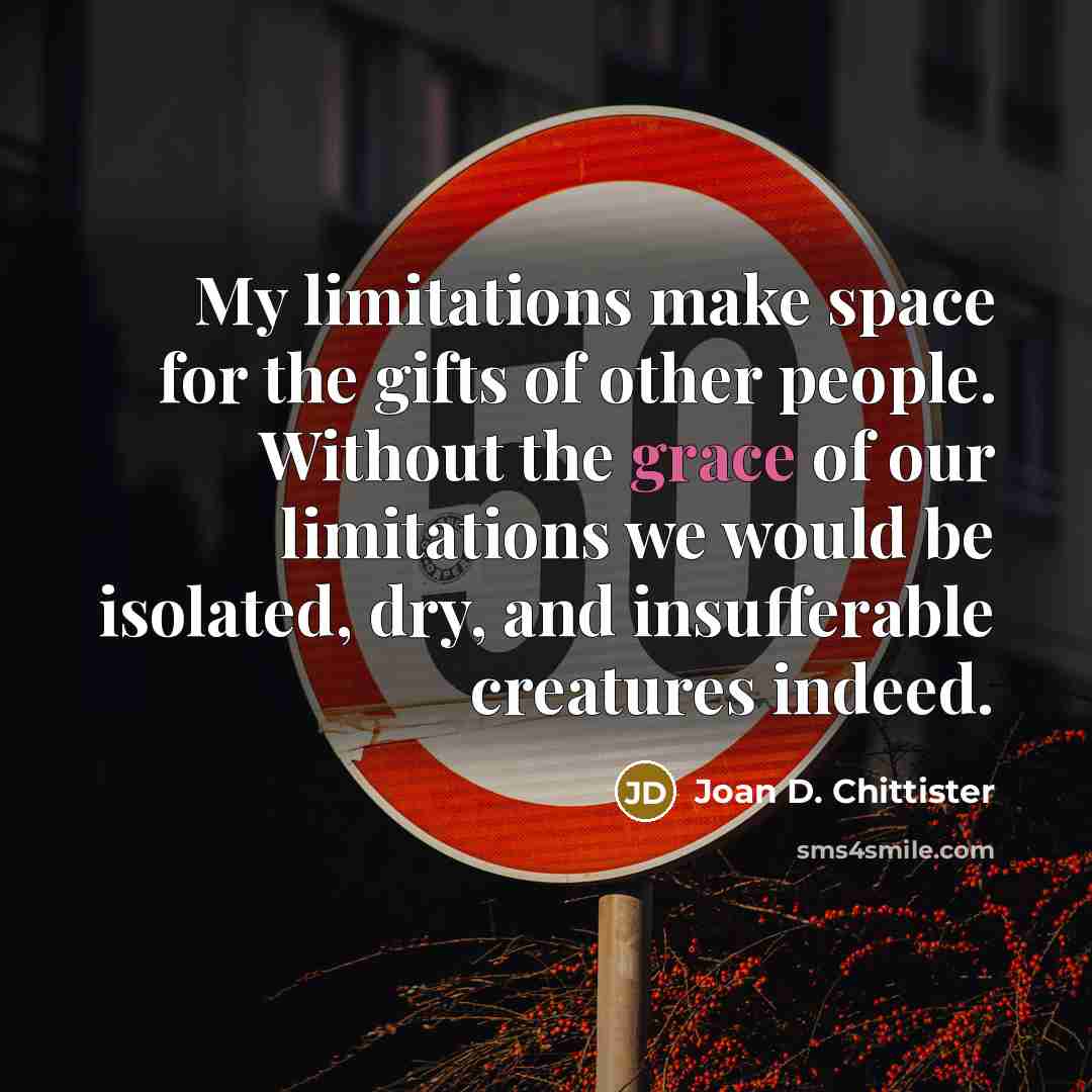 “My limitations make space for the gifts of other people.…” quote by Joan D. Chittister