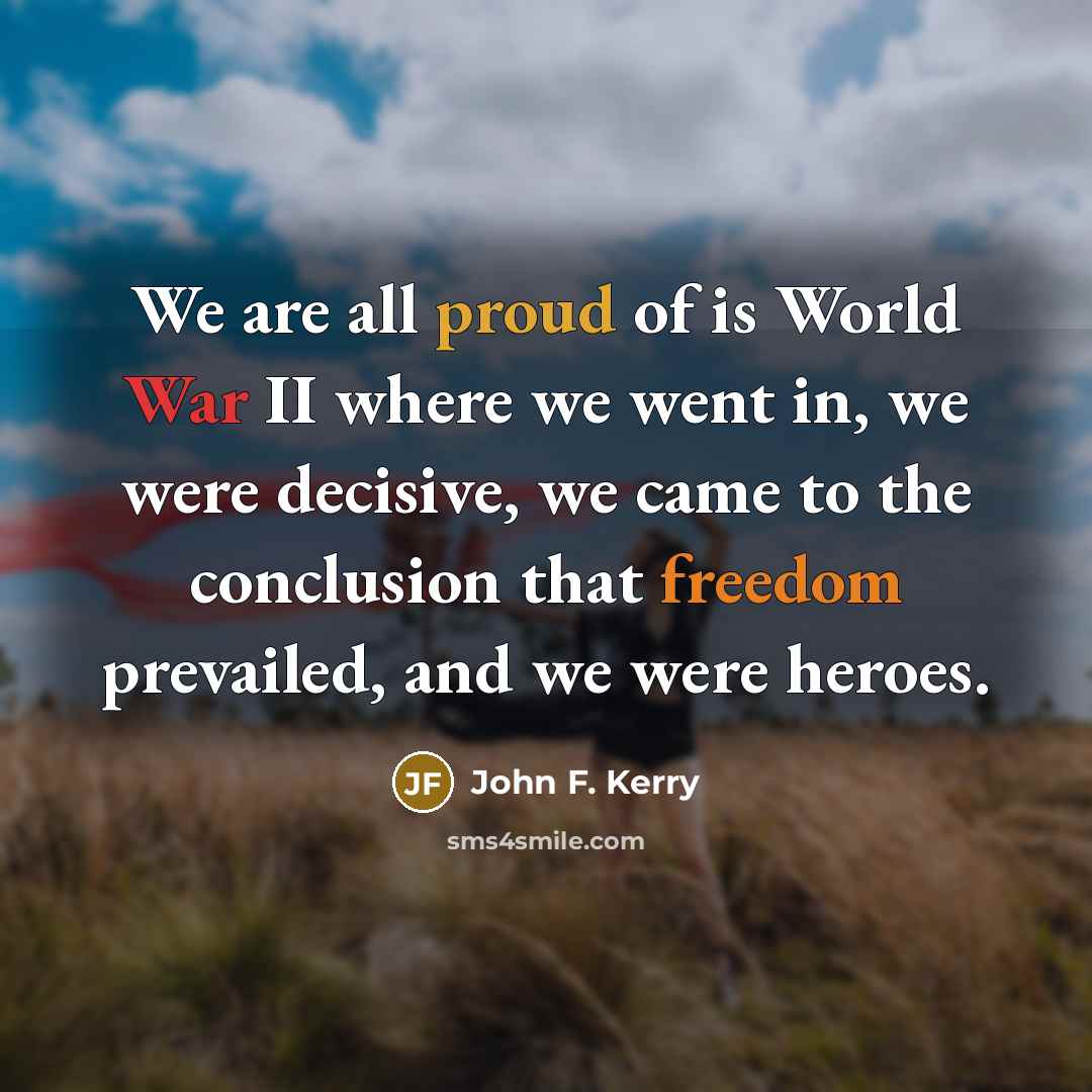 “We are all proud of is World War II where…” quote by John F. Kerry