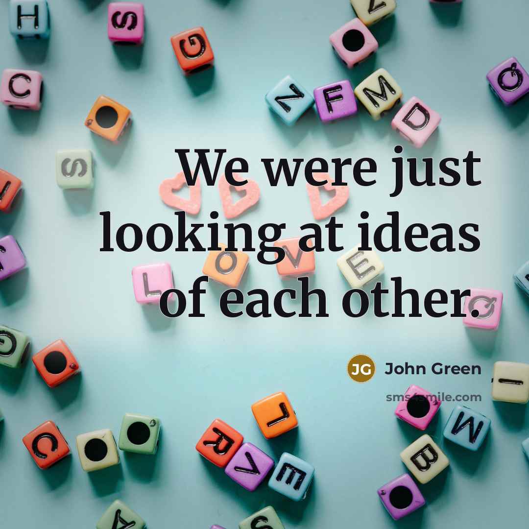 “We were just looking at ideas of each other.…” quote by John Green