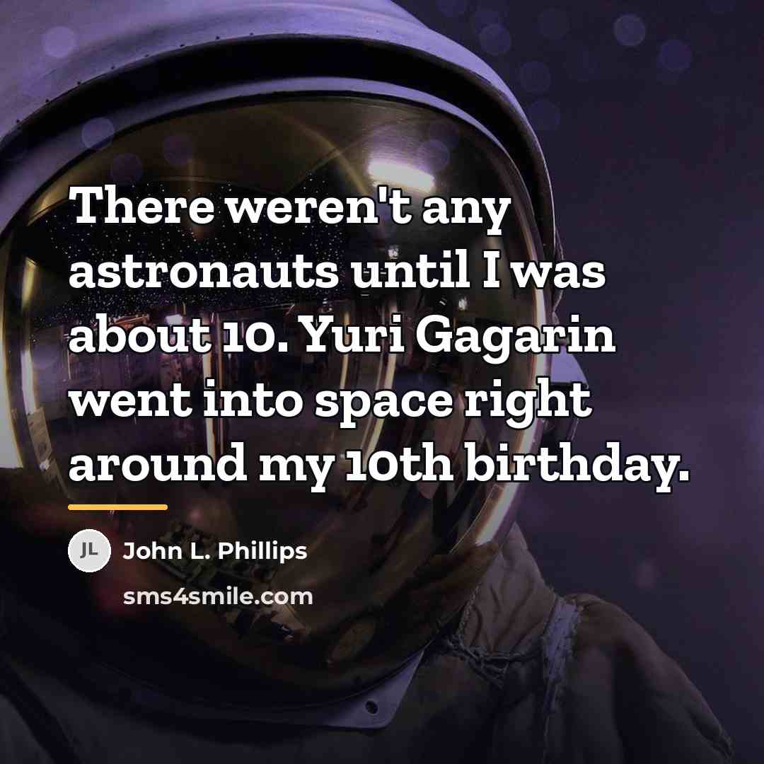 “There weren't any astronauts until I was about 10. Yuri…” quote by John L. Phillips