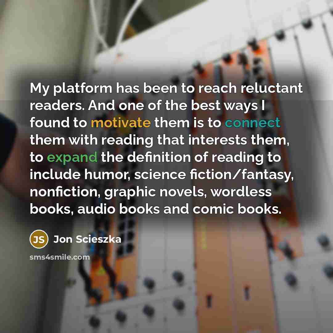 “My platform has been to reach reluctant readers. And one…” quote by Jon Scieszka