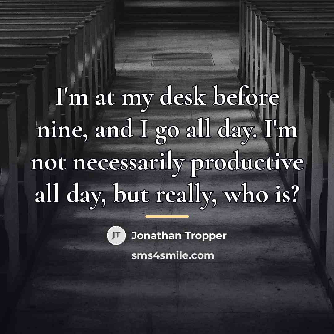 “I'm at my desk before nine, and I go all…” quote by Jonathan Tropper