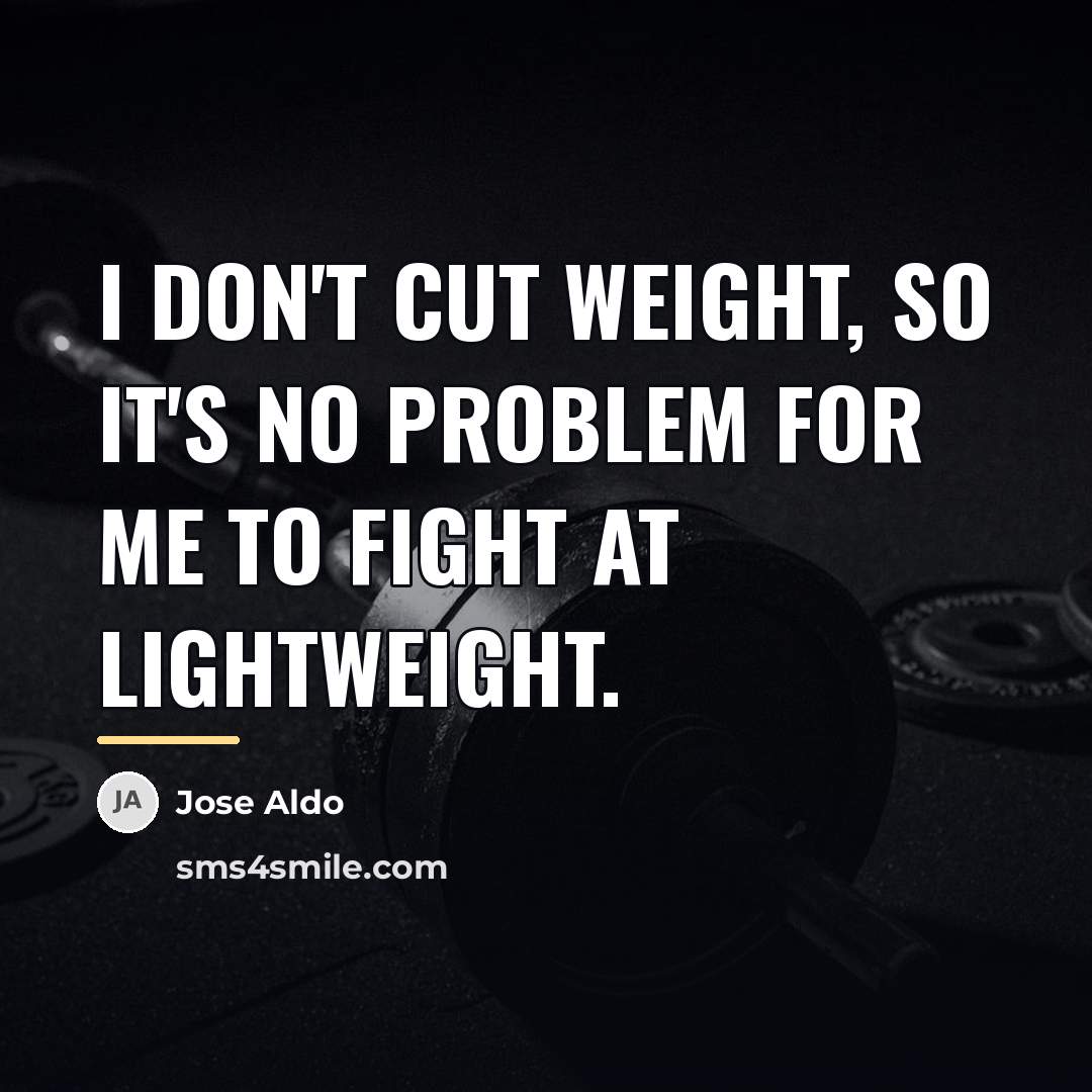 “I don't cut weight, so it's no problem for me…” quote by Jose Aldo