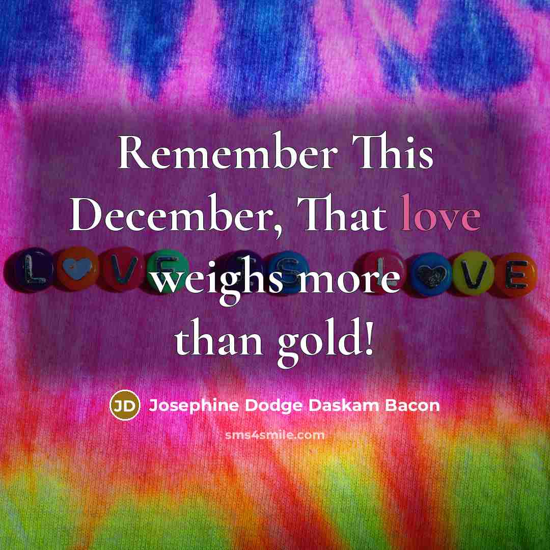 “Remember This December, That love weighs more than gold!…” quote by Josephine Dodge Daskam Bacon
