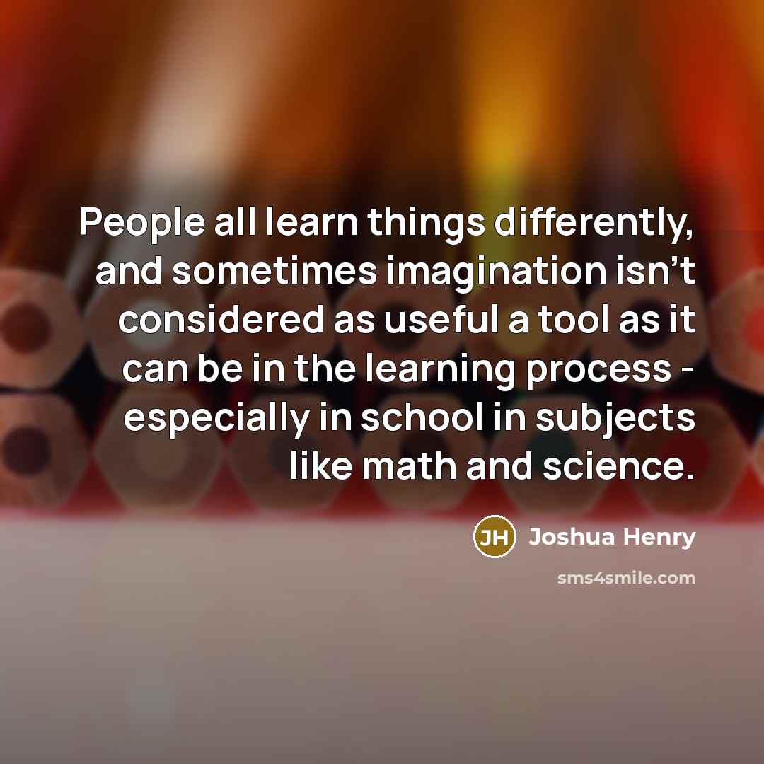 “People all learn things differently, and sometimes imagination isn't considered…” quote by Joshua Henry