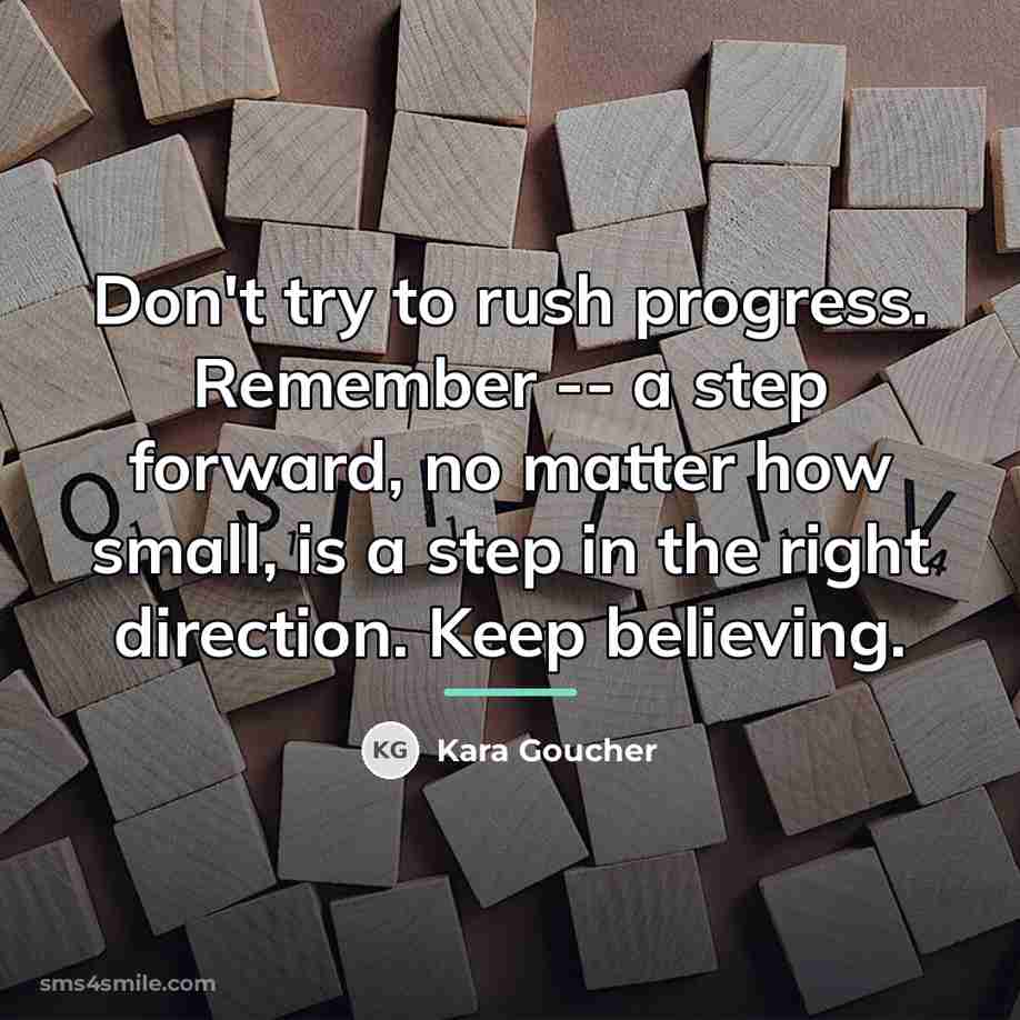 “Don't try to rush progress. Remember -- a step forward,…” quote by Kara Goucher