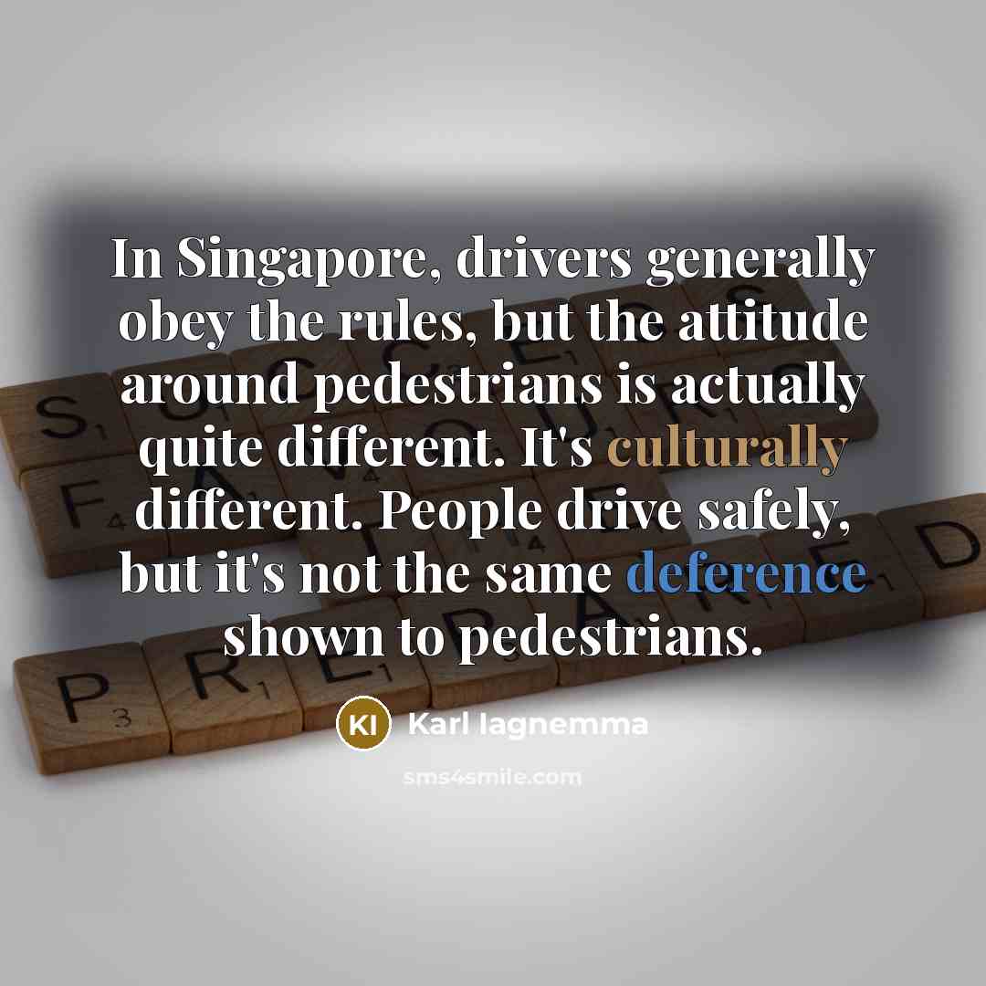 “In Singapore, drivers generally obey the rules, but the attitude…” quote by Karl Iagnemma
