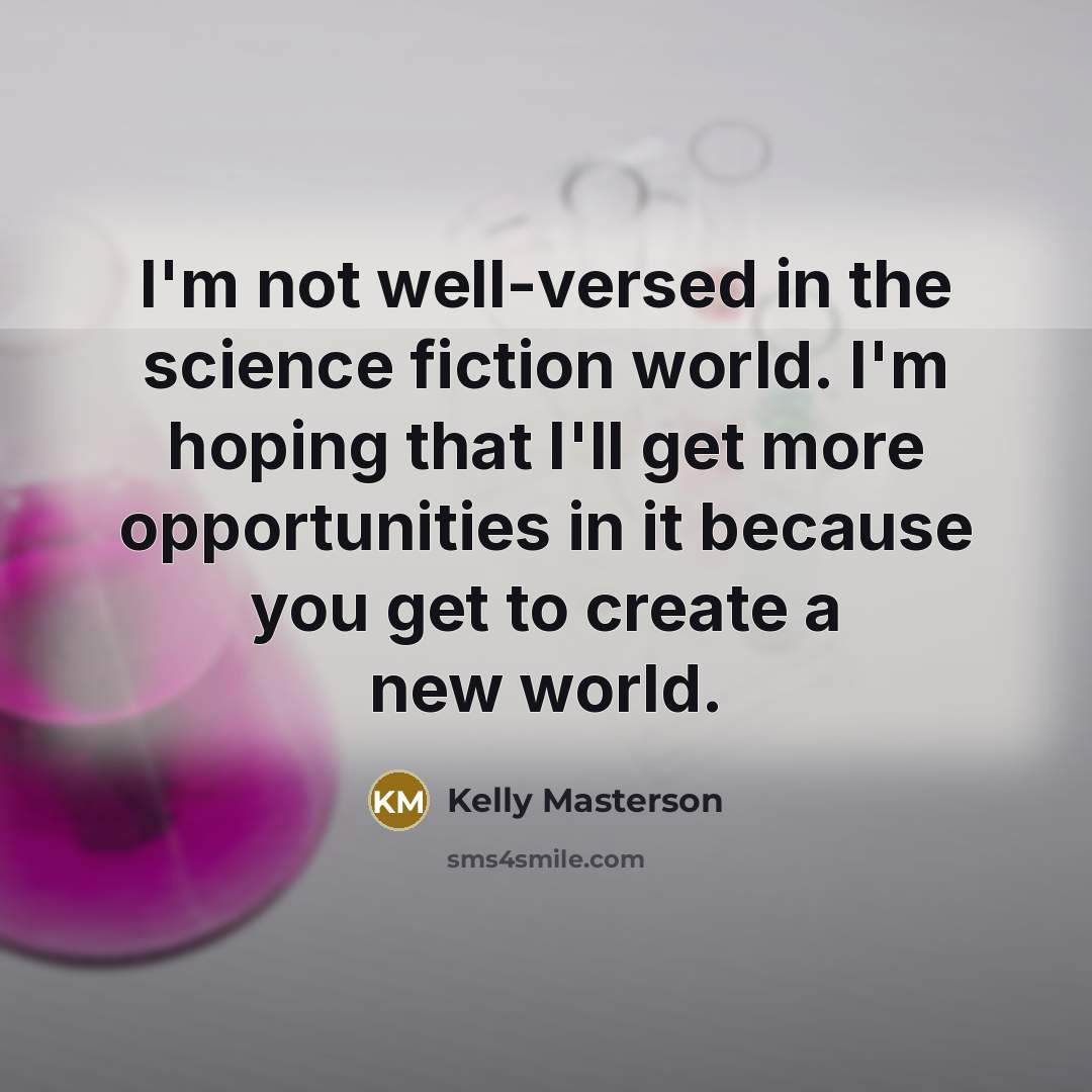 “I'm not well-versed in the science fiction world. I'm hoping…” quote by Kelly Masterson