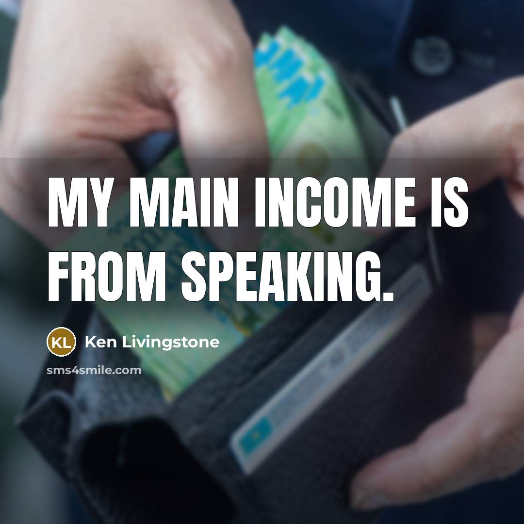 “My main income is from speaking.…” quote by Ken Livingstone