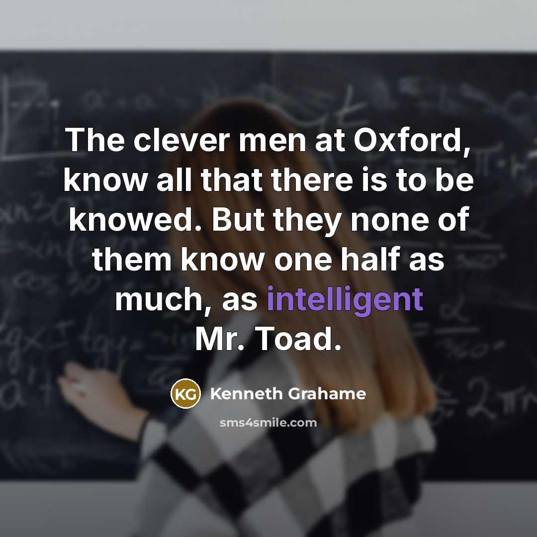 “The clever men at Oxford, know all that there is…” quote by Kenneth Grahame