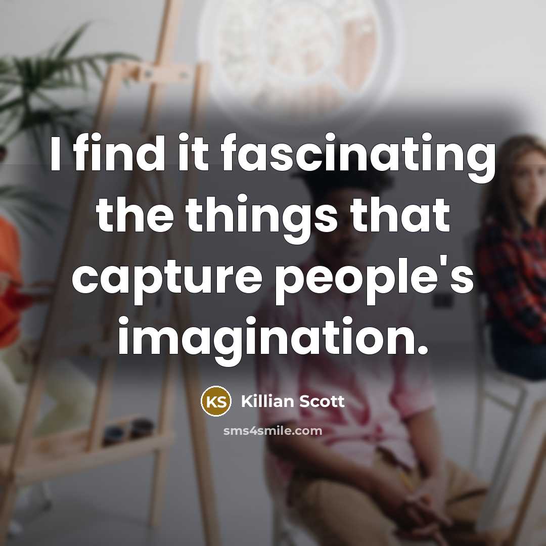“I find it fascinating the things that capture people's imagination.…” quote by Killian Scott