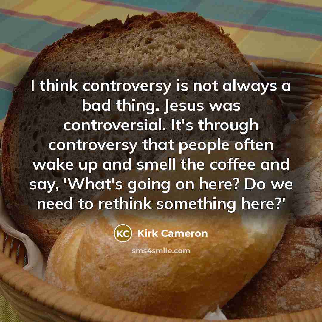 “I think controversy is not always a bad thing. Jesus…” quote by Kirk Cameron