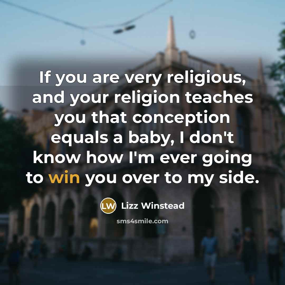 “If you are very religious, and your religion teaches you…” quote by Lizz Winstead