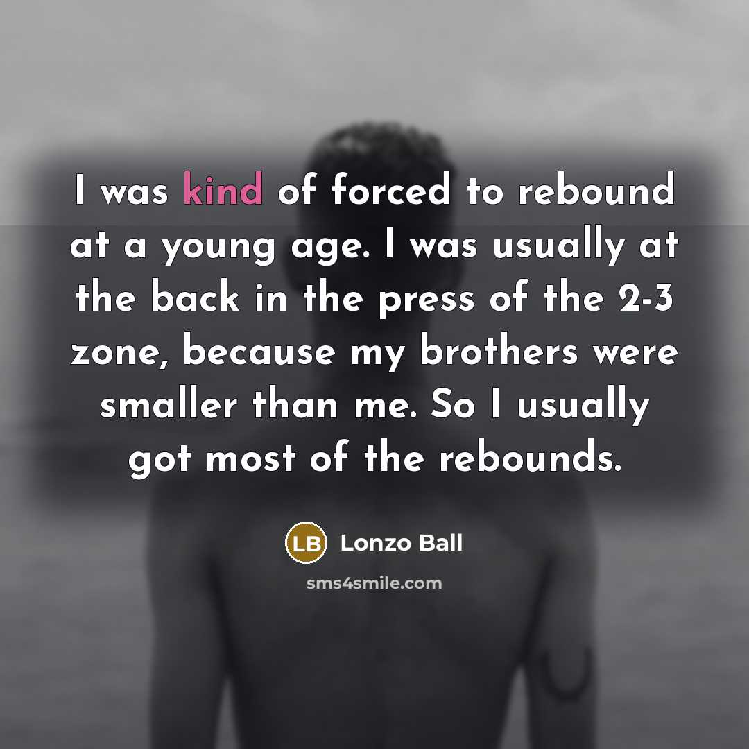 “I was kind of forced to rebound at a young…” quote by Lonzo Ball