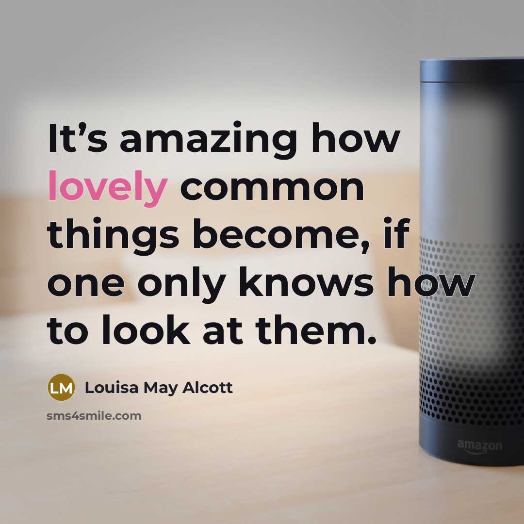 “It’s amazing how lovely common things become, if one only…” quote by Louisa May Alcott