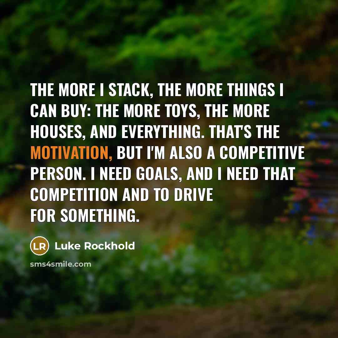“The more I stack, the more things I can buy:…” quote by Luke Rockhold