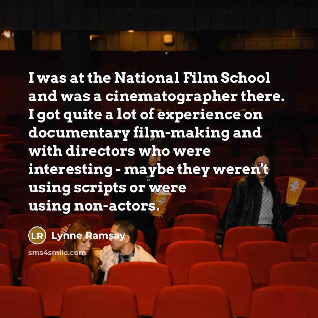 “I was at the National Film School and was a…” quote by Lynne Ramsay