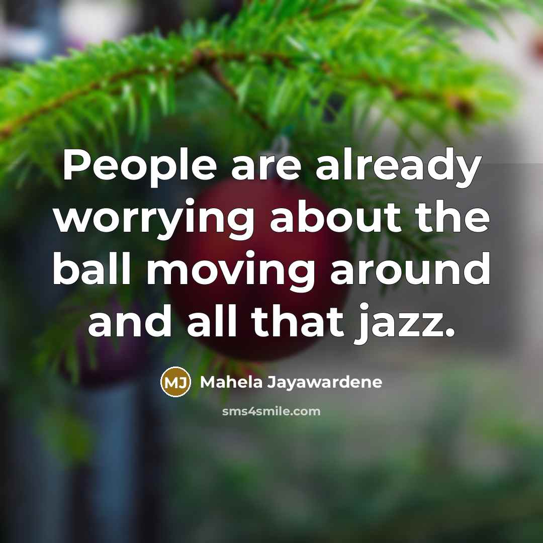 “People are already worrying about the ball moving around and all that jazz.” quote by Mahela Jayawardene