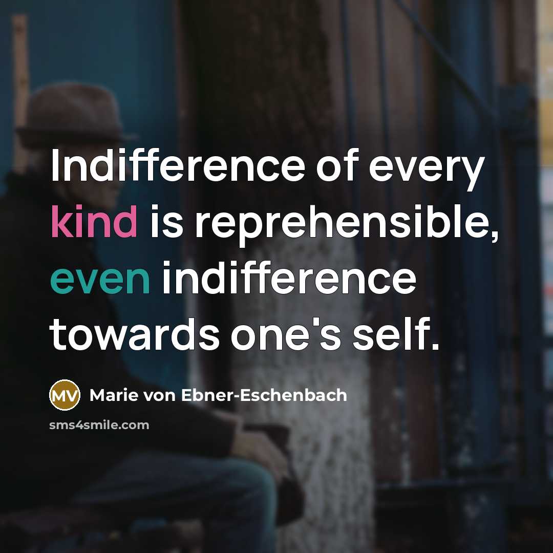 “Indifference of every kind is reprehensible, even indifference towards one's…” quote by Marie von Ebner-Eschenbach