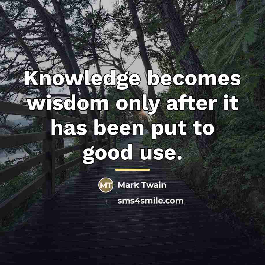 “Knowledge becomes wisdom only after it has been put to…” quote by Mark Twain