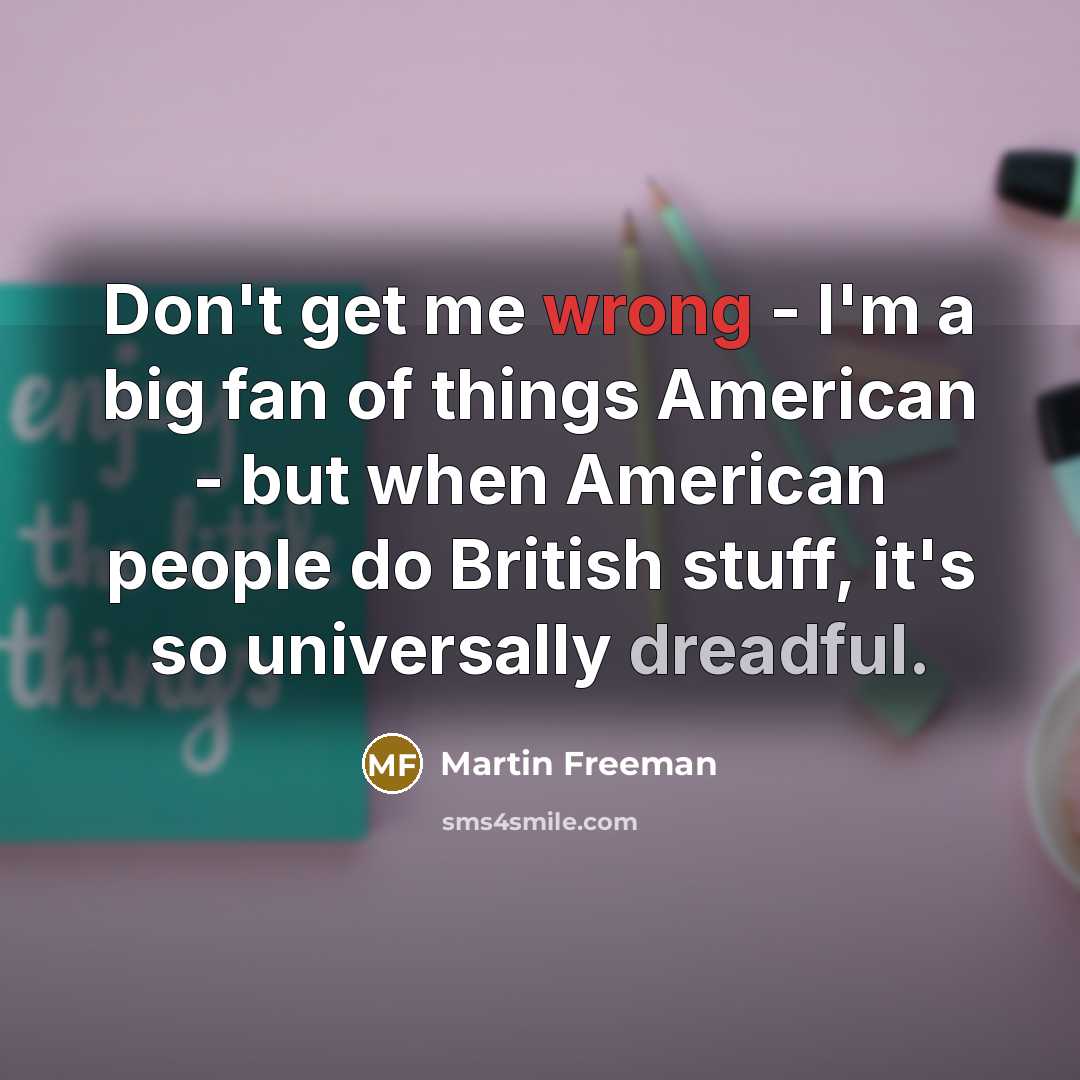 “Don't get me wrong - I'm a big fan of…” quote by Martin Freeman