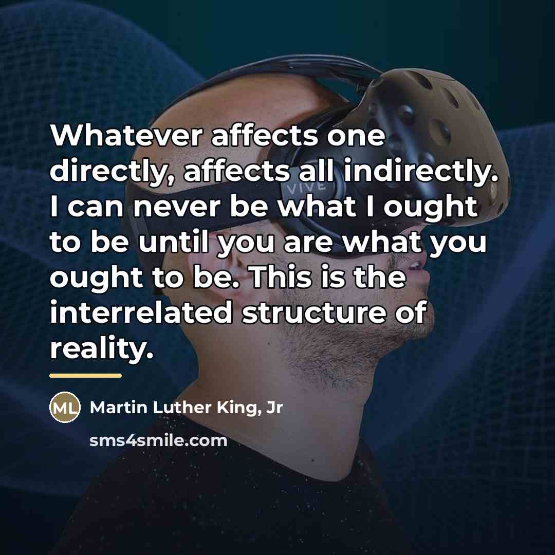 “Whatever affects one directly, affects all indirectly. I can never…” quote by Martin Luther King, Jr