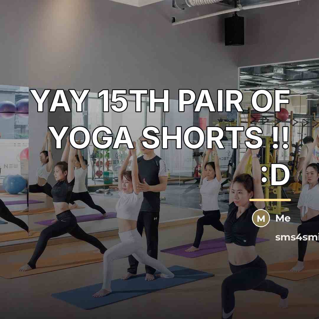 “YAY 15TH PAIR OF YOGA SHORTS !! :D…” quote by Me