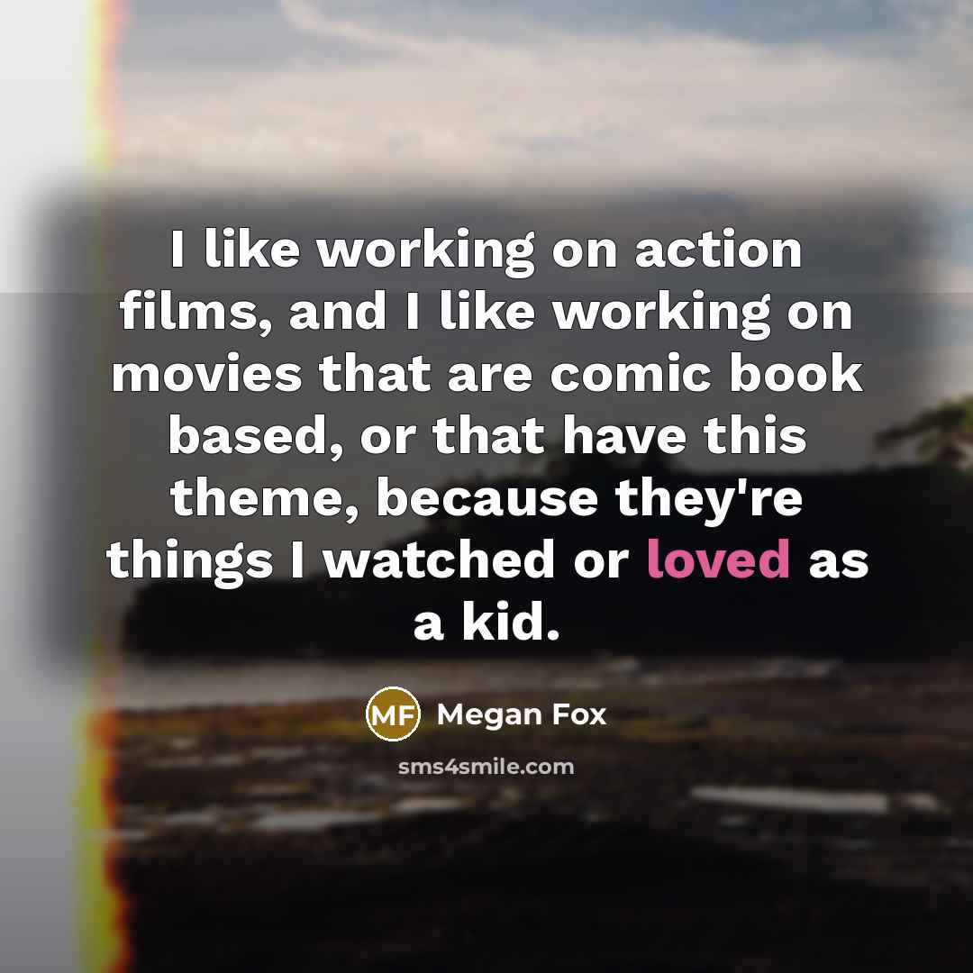 “I like working on action films, and I like working…” quote by Megan Fox